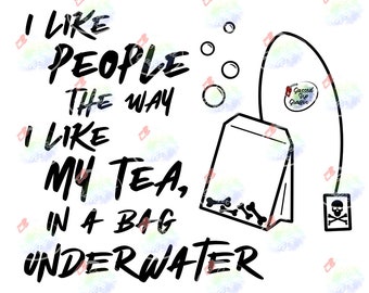 I Like My People The Way I Like My Tea In A Bag Underwater SVG & PNG