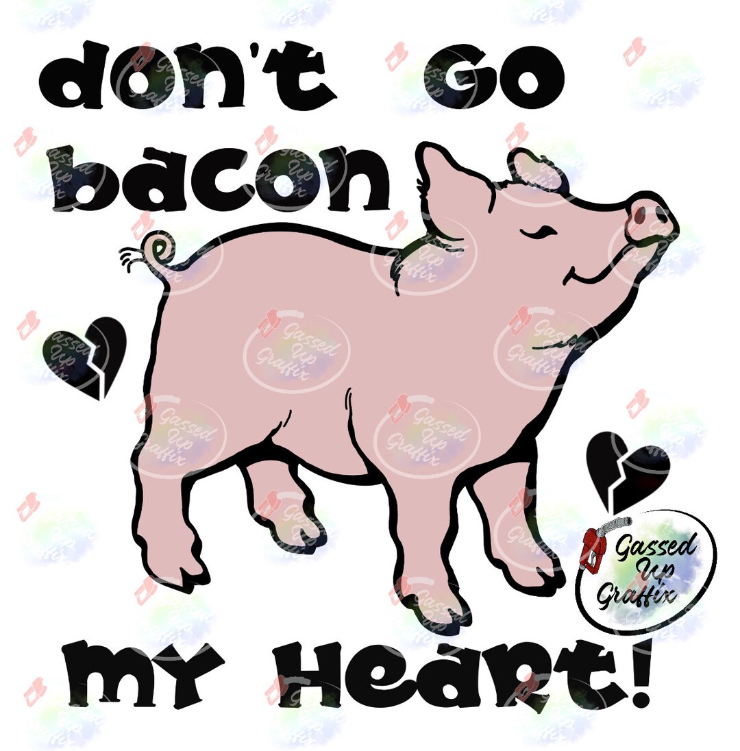 Dont Go Bacon My Heart PNG Etsy