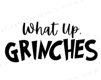 What Up Grinches Grinch SVG, Digital Download File, Christmas Shirt, Grinch Graphic Tee, Cricut