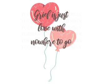 Grief is Love with nowhere to go Png, Sublimation Design, 5x7 PDF, Grief Designs, Grieving Gift, Grief Digital File, Pdf Print