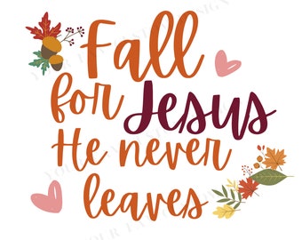Fall for Jesus He Never Leaves Svg, png, Autumn, Jesus, Christian, Faith, Cut Files, Cricut, Fall, Digital Download