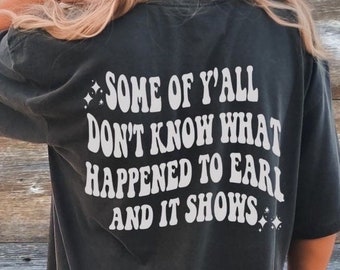 Some of yall dont know why earl had to die graphic tee comfort colors 90s country tshirt oversized graphic tee country concert tee