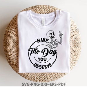 Have the Day You Verdient Svg Png, grappig skelet Svg, vredesteken skelet Svg, grappig Karma Svg, Snarky Svg, dansend skelet Svg, Cricut Cut