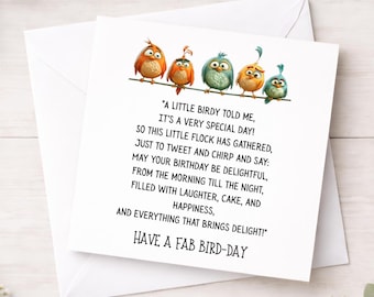 May include: A square white greeting card featuring five colorful cartoon birds perched on a line. The text reads: A LITTLE BIRDY TOLD ME, IT'S A VERY SPECIAL DAY! SO THIS LITTLE FLOCK HAS GATHERED, JUST TO TWEET AND CHIRP AND SAY: MAY YOUR BIRTHDAY BE DELIGHTFUL, FROM THE MORNING TILL THE NIGHT, FILLED WITH LAUGHTER, CAKE, AND HAPPINESS, AND EVERYTHING THAT BRINGS DELIGHT! HAVE A FAB BIRD-DAY.