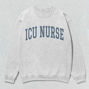 ICU Nurse Sweatshirt Intensive Care Unit Nurse Collegiate Crewneck Sweater Unisex Grey