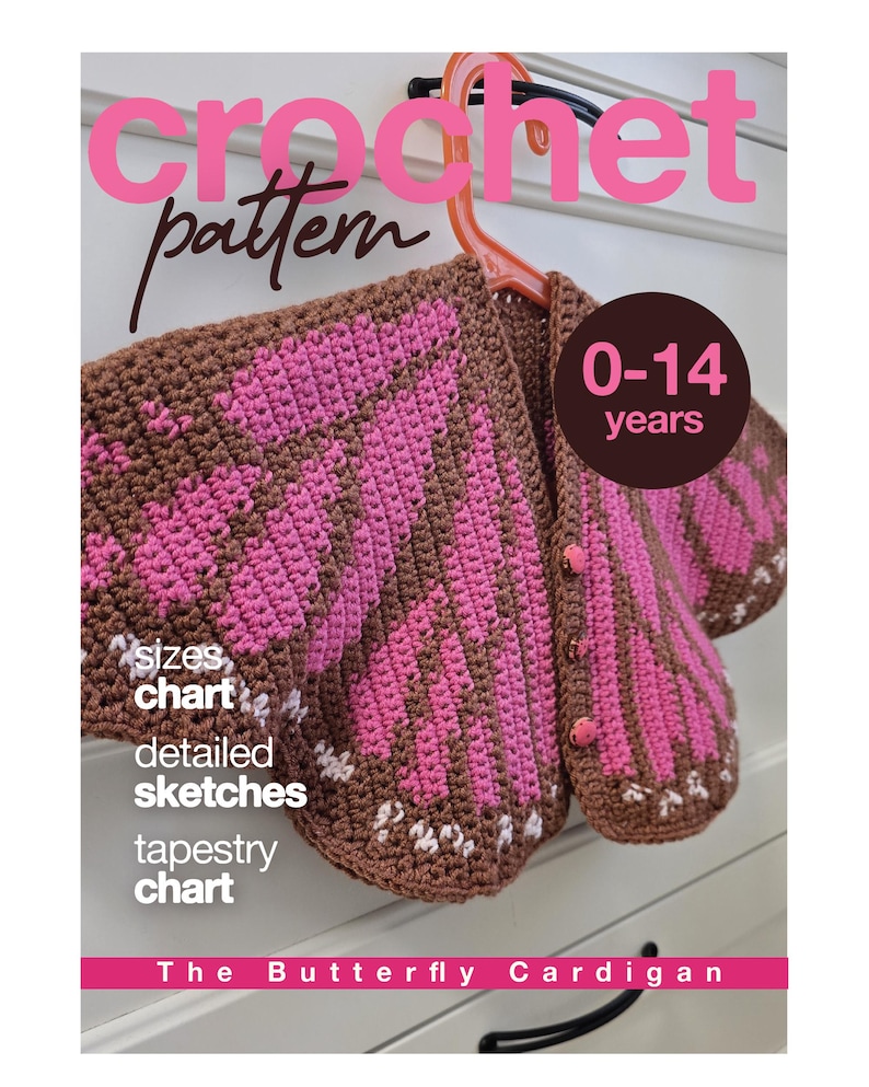 May include: A brown and pink crochet cardigan with a butterfly wing pattern, hanging on an orange hanger. Text on the image reads: crochet pattern, 0-14 years, sizes chart, detailed sketches, tapestry chart, and The Butterfly Cardigan.