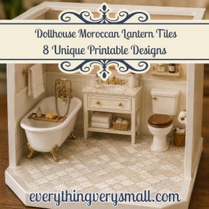 May include: A miniature dollhouse bathroom set featuring a white clawfoot tub with gold hardware, a vanity with a marble top, and a toilet with a wooden seat. The floor is covered in light-colored Moroccan lantern tiles. Text reads: Dollhouse Moroccan Lantern Tiles 8 Unique Printable Designs everythingverysmall.com.