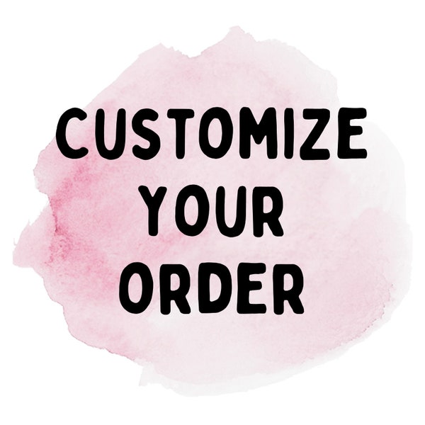 Custom Design Order - Personalize Your Favorite Designs from our shop!