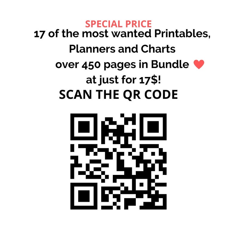 May include: Black and white QR code with the text "SPECIAL PRICE 17 of the most wanted Printables, Planners and Charts over 450 pages in Bundle at just for 17$! SCAN THE QR CODE"