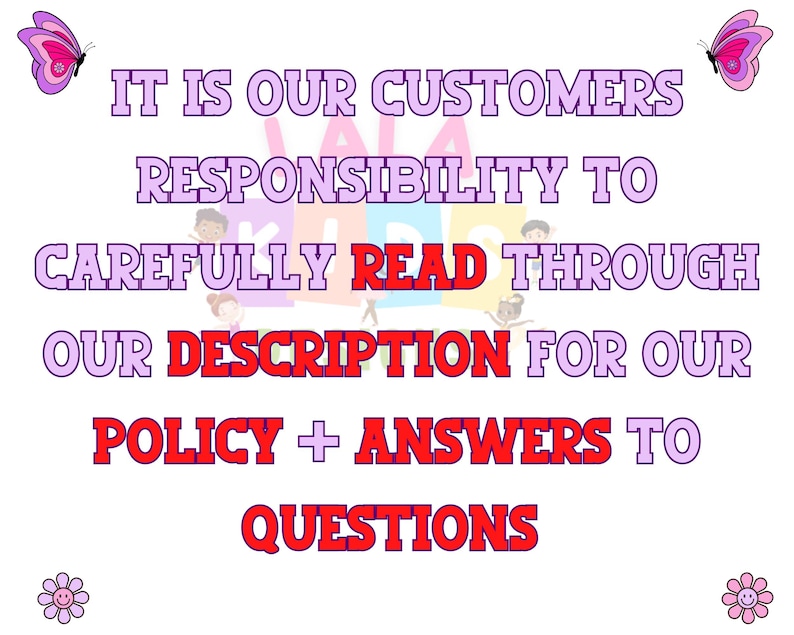 May include: A white background with text in purple and red. The text reads: "IT IS OUR CUSTOMERS RESPONSIBILITY TO CAREFULLY READ THROUGH OUR DESCRIPTION FOR OUR POLICY + ANSWERS TO QUESTIONS."