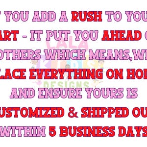 May include: A graphic with pink and red text on a white background. The text reads: "IF YOU ADD A RUSH TO YOUR CART - IT PUT YOU AHEAD OF OTHERS WHICH MEANS, WE PLACE EVERYTHING ON HOLD AND ENSURE YOURS IS CUSTOMIZED & SHIPPED OUT WITHIN 5 BUSINESS DAYS."