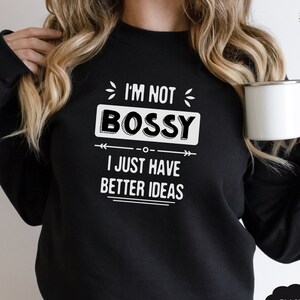 I&#39;m Not Bossy I Just Have Better Ideas Sweatshirt, Gift for Mom, Bossy sweater, Funny Mom Shirt, Funny Teacher Gift, Mom Shirt Sayings,