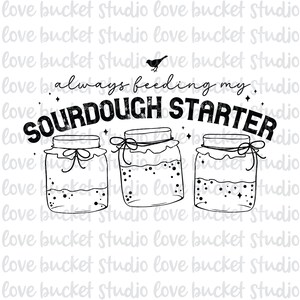 May include: Black and white illustration of three glass jars with lids and a handwritten saying "always feeding my sourdough starter".