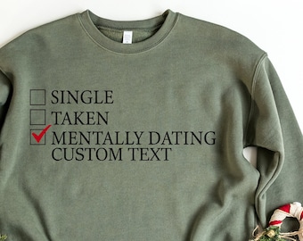Single, Taken, Mentally Dating Shirt, Valentines Day Outfit, Best Friend Gift Customized Shirt, Single Life Tee, Fan Sweatshirt, Funny Shirt