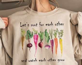 Let's root for each other and watch each other grow, Gardening Vegetable Green Thumb Spring Plant Lady Sweater Gardening Shirt Uplifting Tee