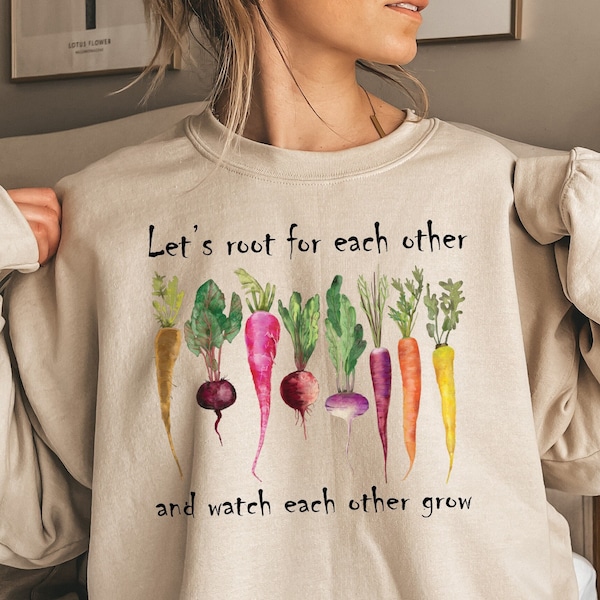 Let's root for each other and watch each other grow, Gardening Vegetable Green Thumb Spring Plant Lady Sweater Gardening Shirt Uplifting Tee
