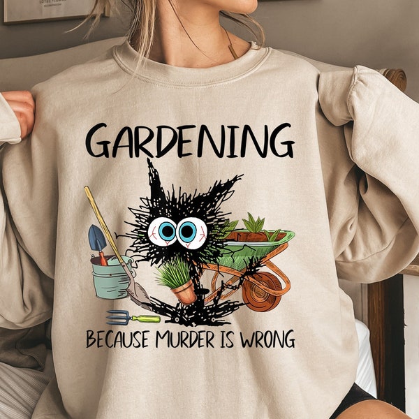 Black Cat Gardening Because Murder Is Wrong Shirt, Funny Black Cat Shirt, Funny Gardening Sweatshirt, Garden Lover Shirt, Plant Garden Gift