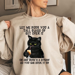 Black Cat Let Me Pour You A Tall Glass Of Get Over It Shirt, Funny Black Cat Tshirt, Cat Lover Sweatshirt, Funny Sweatshirt, Halloween tee