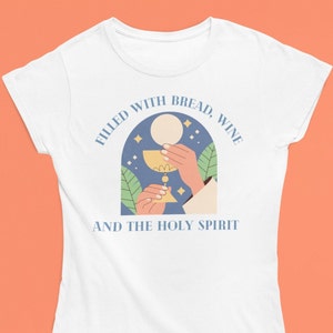 Filled with Bread, Wine and the Holy Spirit, Eucharist Shirt, Communion, Catholic, Christian, Adoration, Blessed Sacrament, Religious