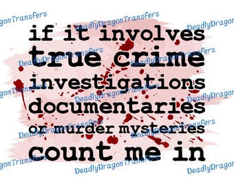 If it Involves True Crime - Ready to Press - DTF Transfer