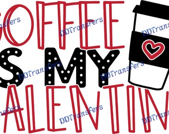 Valentine(1)- Coffee Is my Valentine - Ready to Press - DTF Transfer