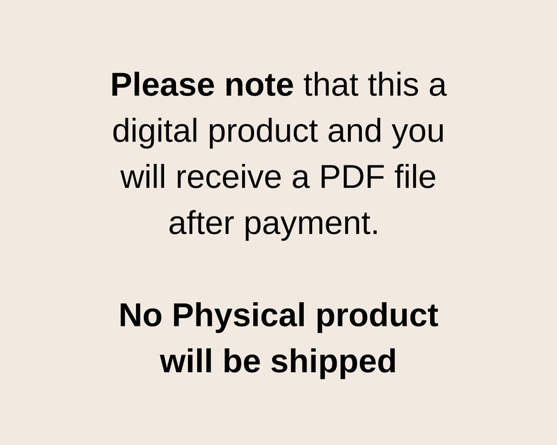 May include: Text on a white background that reads: "Please note that this a digital product and you will receive a PDF file after payment. No Physical product will be shipped."