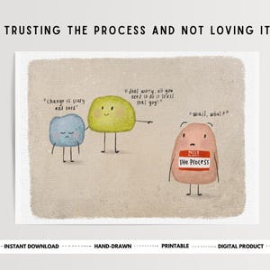 May include: A digital print with the text "TRUSTING THE PROCESS AND NOT LOVING IT." The image shows three cartoon characters with speech bubbles. One says "Change is scary and hard." Another says "Don't worry, all you need to do is trust that guy!" The third says "Wait, what?"