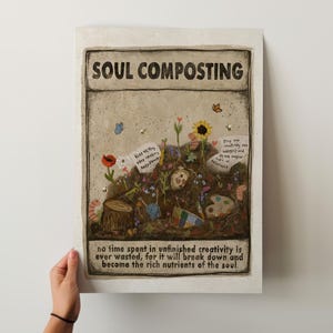 May include: A rectangular art print titled SOUL COMPOSTING featuring a dark, textured illustration of a compost pile with flowers, a tree stump, and art supplies. The text reads: no time spent in unfinished creativity is ever wasted.
