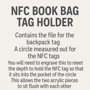 May include: Text on a light background reads "NFC BOOK BAG TAG HOLDER." The text below describes the file for the backpack tag, a circle for NFC tags, and instructions for engraving to hold the tag.