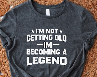 Birthday Shirt For Men, I'm Not Getting Old I'm Becoming A Legend Shirt,50th 60th Birthday, Birthday Gift,Gift For Grandpa,Dad Birthday Gift