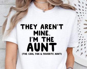 Funny Aunt Gift, They Aren't Mine I'm The Aunt Shirt,Aunt Shirt,The Cool, Fun,Favorite Aunt Shirt,Funny Auntie Shirt,Family Shirts,Aunt Gift
