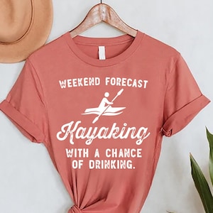 Funny Kayak Shirt, Kayaking Gift, Adventure Shirt, Kayak Lover Gift, Kayaking Shirt, Weekend Forecast Kayaking With a Chance of Drinking