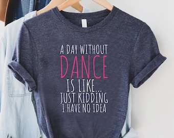 Funny Dance T-shirt, Dance Shirt, Gift For Dancer, Womens Dance Shirt, Dancing Tee, Funny Dance Gift, Cute Dance Shirt, Ballet Dancer Shirt