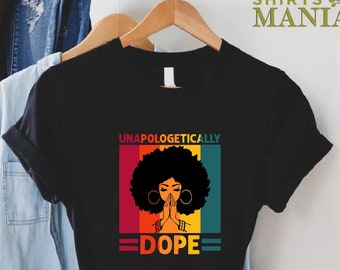 Unapologetically Dope Shirt,Afro Woman Shirt,Black Woman Shirt,Black Queen Shirt,Afro Shirt,Afro Girl Shirt,Melanin Shirt,Proud Black Woman