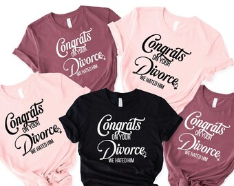 Divorce Party Shirt, Humor Divorce Shirt, Congrats On Your Divorce We Hated Him Shirt, Funny Divorce Shirt, Group Party Shirt, Divorce Gift