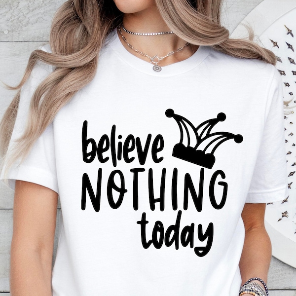 Funny Fools Day Shirt, Believe Nothing Today, April 1st Shirt, Joke Shirt, Prank Gift Shirt,Friends Humor Gift,April Fools Gift,April Tshirt