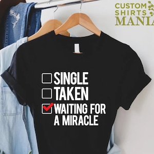 Funny Single Shirt,Single Friend Gift,Sarcastic Valentines Day Shirt,Single Taken Shirt,Singles Day Shirt,Still Single Shirt,Singles Gift