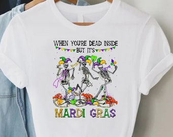 Mardi Gras Dancing Skeleton Shirt,Funny Mardi Gras Tee,Fat Tuesday Shirt,Mardi Gras Party Shirt,When You're Dead Inside But It's Mardi Gras
