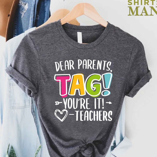 Dear Parents Tag You're It Love The Teachers Shirt, Gift For Teacher, Back To School Shirt, First Day of School, Teacher Appreciation Gift