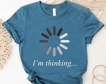 I'm Thinking T-shirt, Loading Meme Shirt, Programmer Clothing, Engineer Gifts, Philosophy Student Shirt, Hacker Tshirt, Coder T-shirt