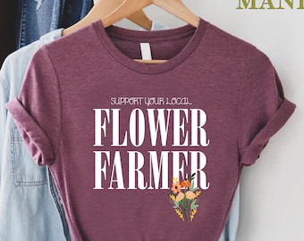 Support Your Local Flower Farmer Shirt, Farmer Shirt, Flower Gardener Shirt, Support Local Shirt, Gift For Florist, Fresh Flower Market Tee