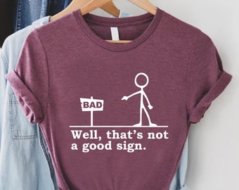 Well That's not a Good Sign Tshirt, Bad Shirt, Funny Slogan Shirt, Joke Tee, Dark Humor Shirt, Having Bad Day Tee, Funny Words Shirt
