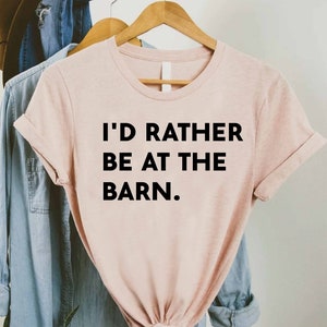 I&#39;d Rather Be At The Barn Shirt, Horse Farm Shirt, Farm Girl Shirt, Horse Lover Shirt, Farm Life Shirt, Horse Owner Gift, Farmer Shirt Women
