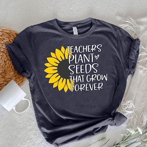 Teacher Sunflower T Shirt, Women Teacher Shirt, Teachers Plant Seeds That Grow Forever Shirt, Inspirational  Shirt Gift For Teacher