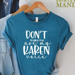 Don&#39;t Make Me Use My Karen Voice Shirt,Funny Karen Shirt, Funny Women Shirt, Sarcastic Shirt, Karen T-shirt, Funny Mom Shirt, Mom Life Shirt
