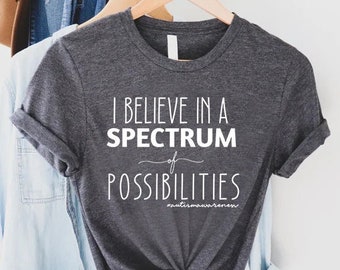 Autism Awareness Tshirt, Autism Acceptance Shirt, Autism Aware Gift, Autism Support Tshirt, I Believe In A Spectrum Of Possibilities Shirt
