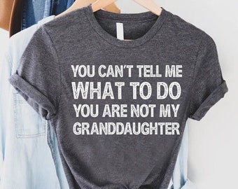 Grandpa and Granddaughter Shirts,You Can't Tell Me What To Do You're Not My Granddaughter, Funny Grandpa Shirt, Gifts for Grandpa,Papa Shirt
