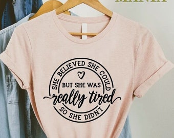 Funny Tired Shirt, Funny Mom Shirt, Tired Mom Shirt, Gift For Mom, She Believed She Could But She Was Really Tired So She Didn't Shirt