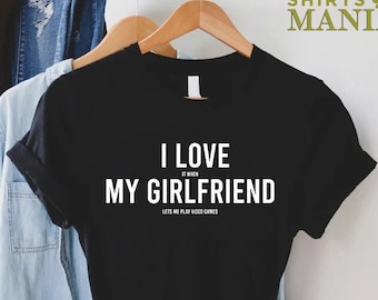 I Love My Girlfriend Shirt,Valentines Day Shirt,Gift For Boyfriend,Valentines Gift,I Love it When My Girlfriend Lets Me Play Video Games