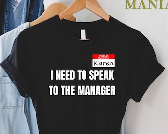 Karen Shirt,Hello My Name Is Karen I Need To Speak To The Manager Shirt,Karen Gift,Karen Meme Shirt,Sarcastic Quote Tee,Name Karen Apparel